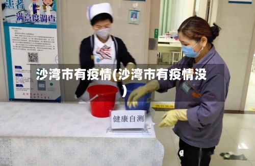 沙湾市有疫情(沙湾市有疫情没)-第1张图片
