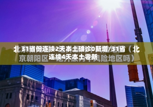 31省份连续2天本土确诊0新增/31省连续4天本土零新-第1张图片