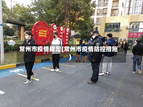 常州市疫情规定(常州市疫情防控措施)-第1张图片