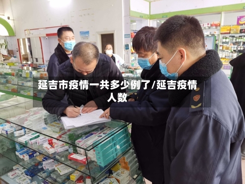 延吉市疫情一共多少例了/延吉疫情人数-第1张图片