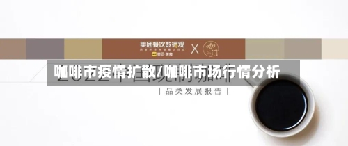 咖啡市疫情扩散/咖啡市场行情分析-第3张图片
