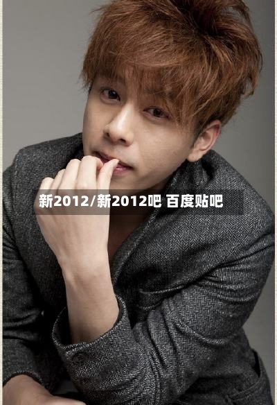 新2012/新2012吧 百度贴吧-第2张图片