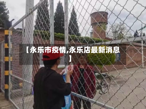 【永乐市疫情,永乐店最新消息】-第1张图片