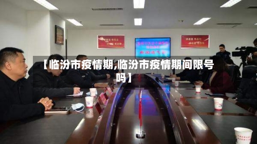 【临汾市疫情期,临汾市疫情期间限号吗】-第2张图片