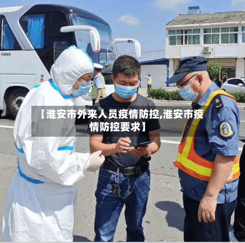 【淮安市外来人员疫情防控,淮安市疫情防控要求】-第1张图片