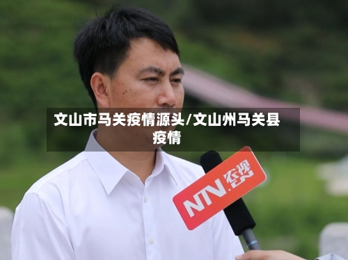 文山市马关疫情源头/文山州马关县疫情-第2张图片