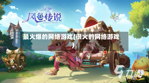 最火爆的网络游戏(很火的网络游戏)-第1张图片