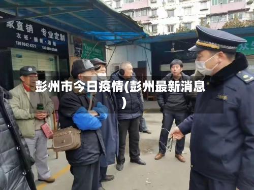彭州市今日疫情(彭州最新消息)-第2张图片