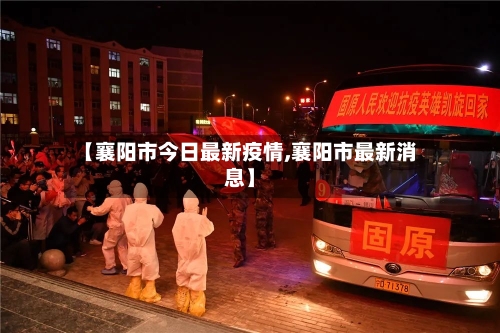 【襄阳市今日最新疫情,襄阳市最新消息】-第2张图片