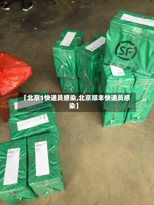 【北京1快递员感染,北京顺丰快递员感染】-第3张图片