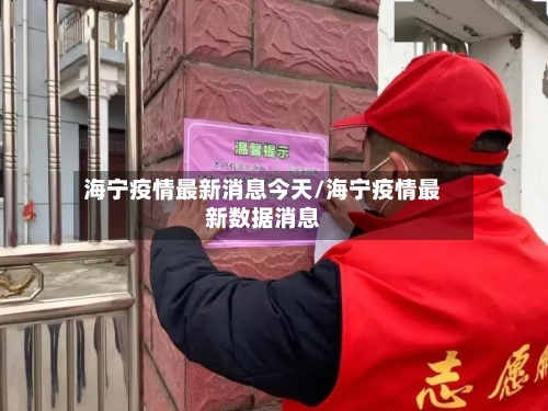 海宁疫情最新消息今天/海宁疫情最新数据消息-第3张图片