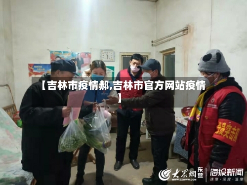 【吉林市疫情郝,吉林市官方网站疫情】-第2张图片