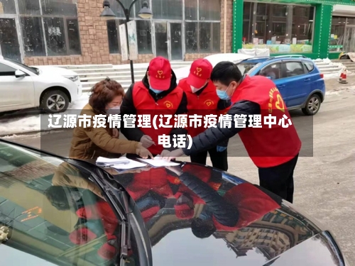 辽源市疫情管理(辽源市疫情管理中心电话)-第1张图片