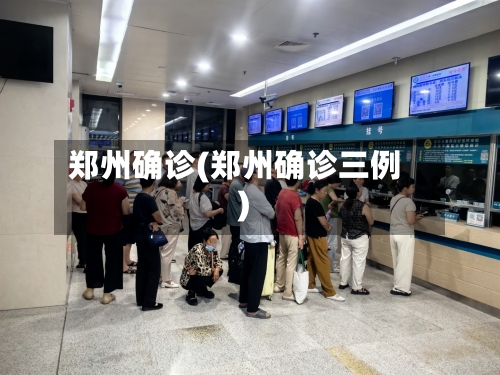 郑州确诊(郑州确诊三例)-第2张图片