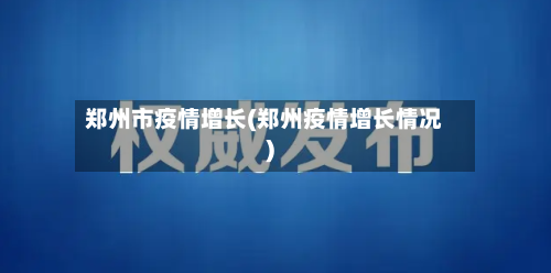 郑州市疫情增长(郑州疫情增长情况)-第2张图片