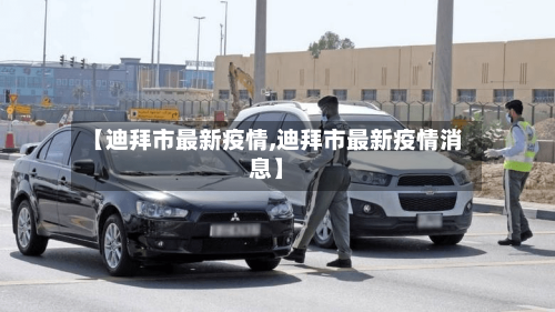 【迪拜市最新疫情,迪拜市最新疫情消息】-第3张图片