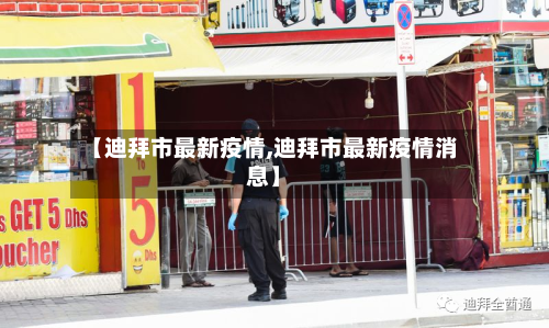 【迪拜市最新疫情,迪拜市最新疫情消息】-第1张图片