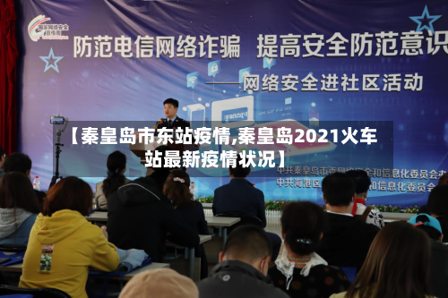 【秦皇岛市东站疫情,秦皇岛2021火车站最新疫情状况】-第2张图片