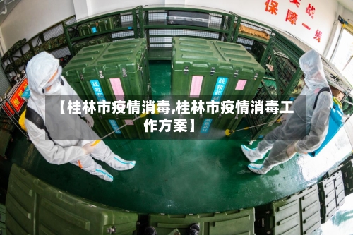 【桂林市疫情消毒,桂林市疫情消毒工作方案】-第1张图片
