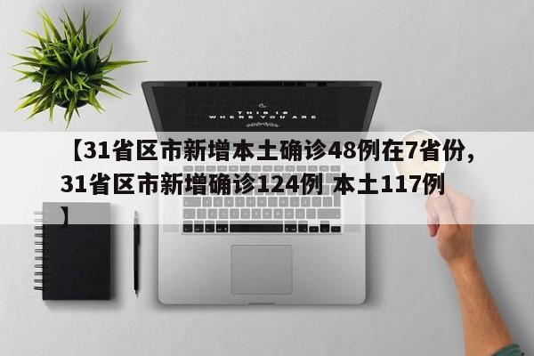 【31省区市新增本土确诊48例在7省份,31省区市新增确诊124例 本土117例】