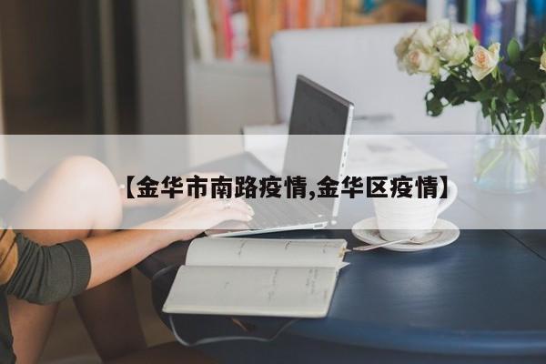 【金华市南路疫情,金华区疫情】