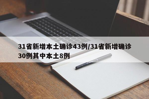 31省新增本土确诊43例/31省新增确诊30例其中本土8例