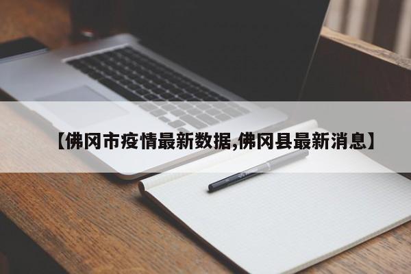 【佛冈市疫情最新数据,佛冈县最新消息】