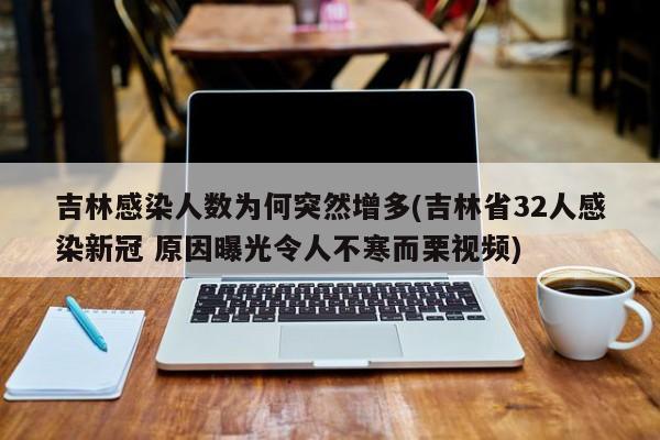 吉林感染人数为何突然增多(吉林省32人感染新冠 原因曝光令人不寒而栗视频)
