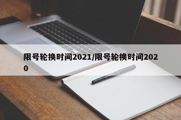 限号轮换时间2021/限号轮换时间2020