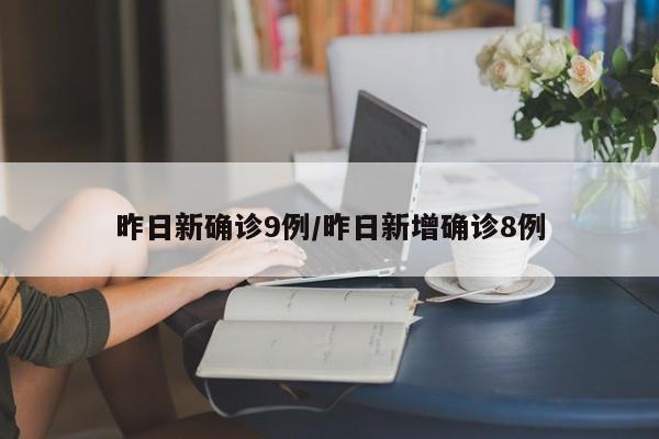 昨日新确诊9例/昨日新增确诊8例