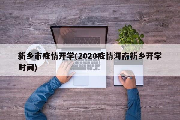 新乡市疫情开学(2020疫情河南新乡开学时间)