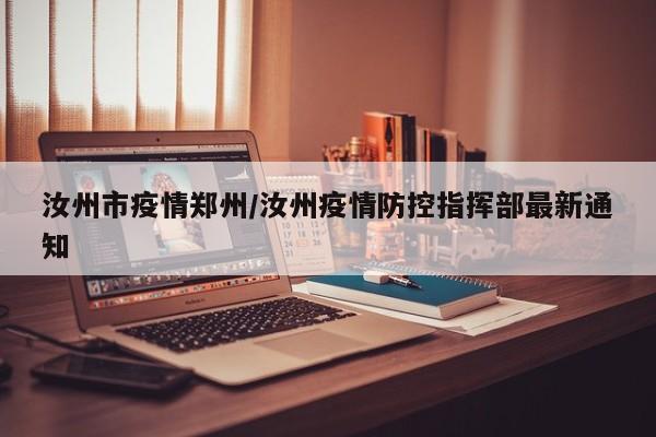 汝州市疫情郑州/汝州疫情防控指挥部最新通知