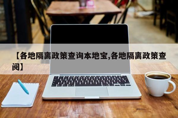 【各地隔离政策查询本地宝,各地隔离政策查阅】