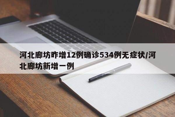 河北廊坊昨增12例确诊534例无症状/河北廊坊新增一例