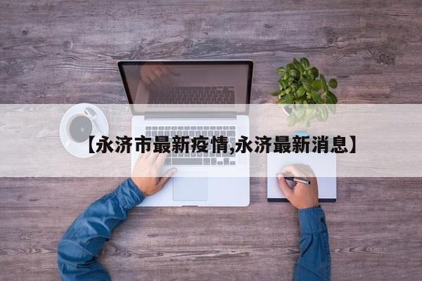 【永济市最新疫情,永济最新消息】