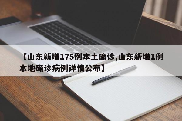 【山东新增175例本土确诊,山东新增1例本地确诊病例详情公布】