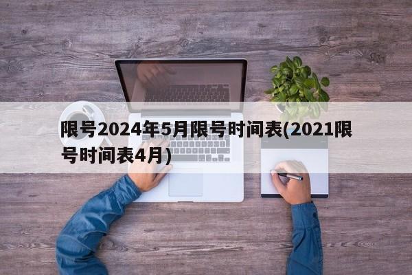 限号2024年5月限号时间表(2021限号时间表4月)
