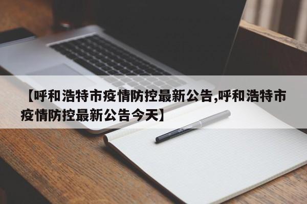 【呼和浩特市疫情防控最新公告,呼和浩特市疫情防控最新公告今天】