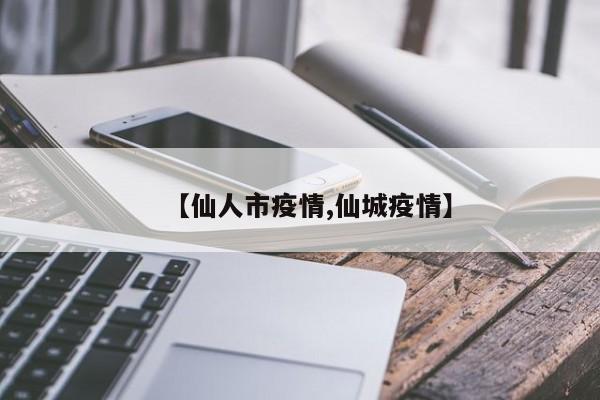【仙人市疫情,仙城疫情】