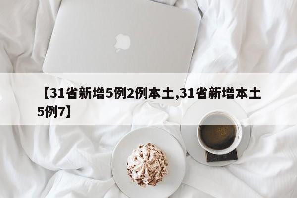 【31省新增5例2例本土,31省新增本土5例7】