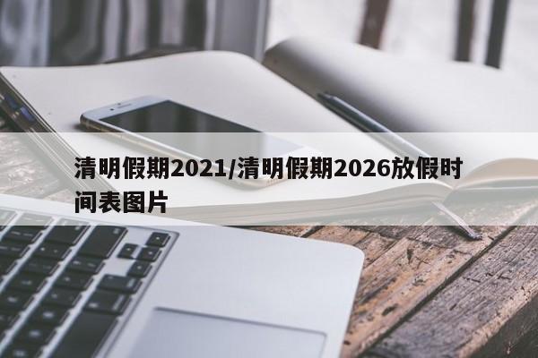 清明假期2021/清明假期2026放假时间表图片
