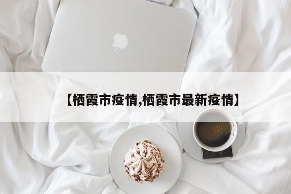 【栖霞市疫情,栖霞市最新疫情】