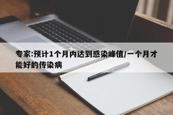 专家:预计1个月内达到感染峰值/一个月才能好的传染病