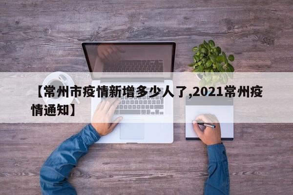 【常州市疫情新增多少人了,2021常州疫情通知】