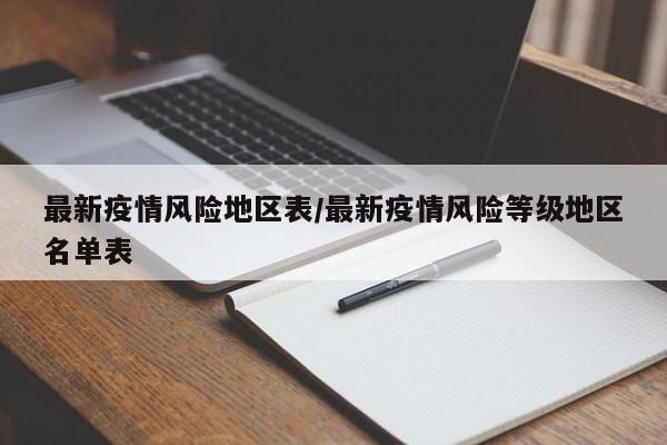最新疫情风险地区表/最新疫情风险等级地区名单表