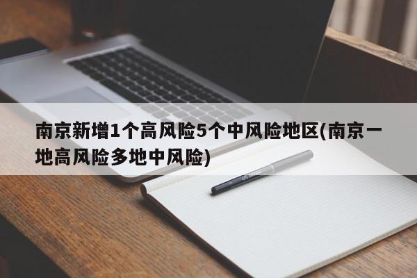 南京新增1个高风险5个中风险地区(南京一地高风险多地中风险)
