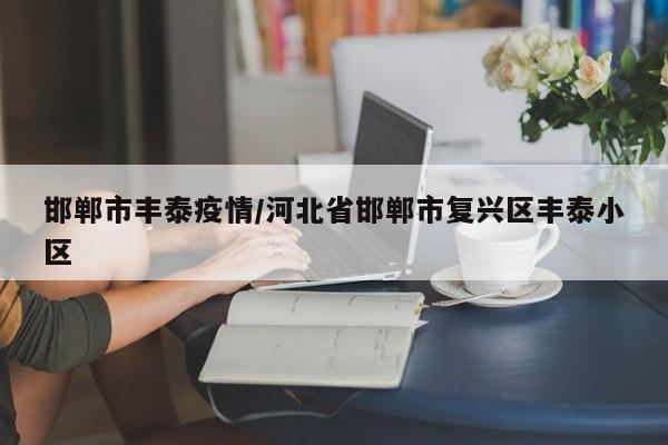 邯郸市丰泰疫情/河北省邯郸市复兴区丰泰小区