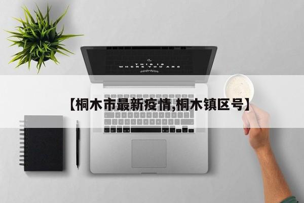 【桐木市最新疫情,桐木镇区号】