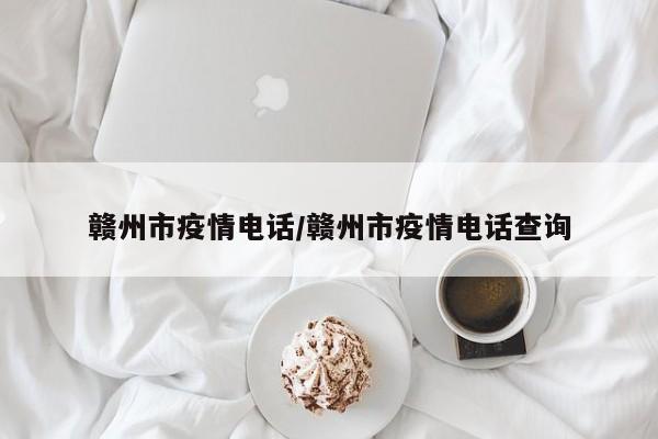 赣州市疫情电话/赣州市疫情电话查询
