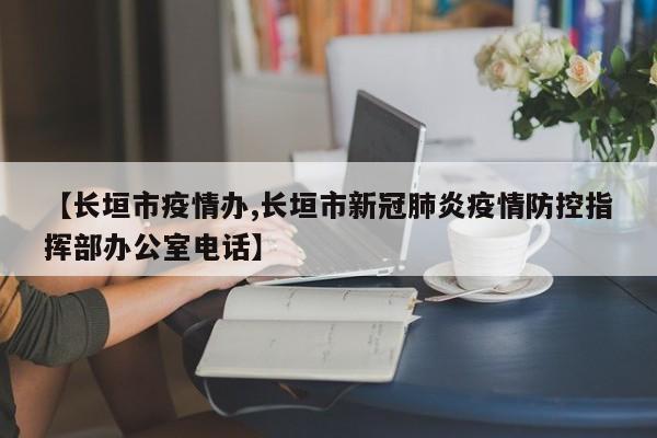 【长垣市疫情办,长垣市新冠肺炎疫情防控指挥部办公室电话】